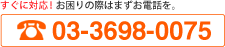 お困りの際はまずお電話を（03-3698-0075）